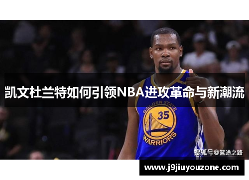 凯文杜兰特如何引领NBA进攻革命与新潮流