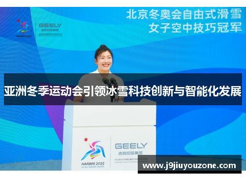 亚洲冬季运动会引领冰雪科技创新与智能化发展