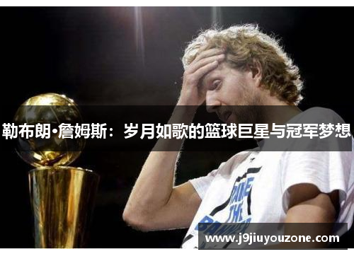 勒布朗·詹姆斯：岁月如歌的篮球巨星与冠军梦想