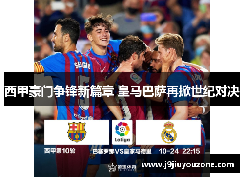 西甲豪门争锋新篇章 皇马巴萨再掀世纪对决