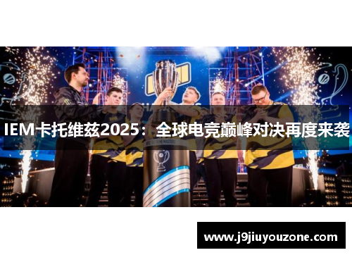 IEM卡托维兹2025：全球电竞巅峰对决再度来袭