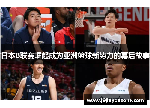 日本B联赛崛起成为亚洲篮球新势力的幕后故事