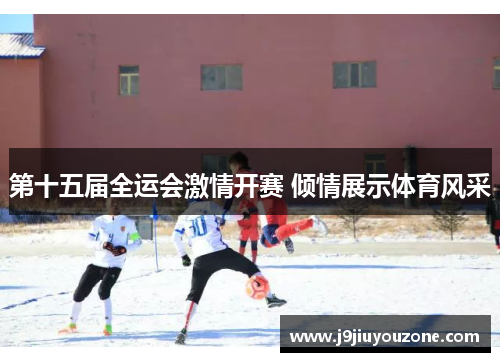 第十五届全运会激情开赛 倾情展示体育风采