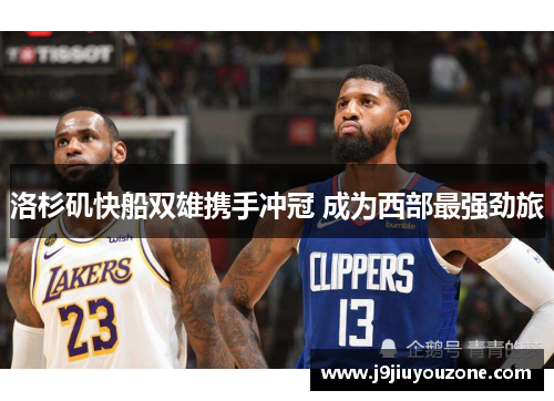 洛杉矶快船双雄携手冲冠 成为西部最强劲旅