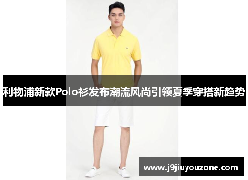 利物浦新款Polo衫发布潮流风尚引领夏季穿搭新趋势