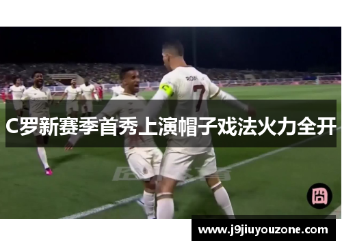 C罗新赛季首秀上演帽子戏法火力全开