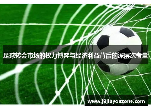 足球转会市场的权力博弈与经济利益背后的深层次考量